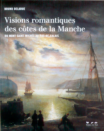 Visions romantiques des côtes de la Manche, du Mont Saint-Michel au Pas-de-Calais